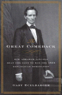 The Great Comeback: How Abraham Lincoln Beat the Odds to Win the 1860 Republican Nomination - Ecelbarger, Gary