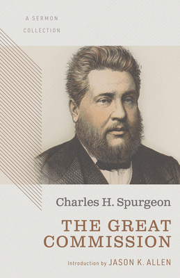 The Great Commission: A Sermon Collection - Spurgeon, Charles Haddon, and Allen, Jason K (Editor)