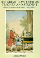 The Great Composer as Teacher and Student: Theory and Practice of Composition: Bach, Handel, Haydn, Mozart, Beethoven, Schubert - Mann, Alfred, Professor