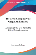 The Great Conspiracy Its Origin And History: A History Of The Civil War In The United States Of America