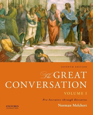 The Great Conversation, Volume 1: A Historical Introduction to Philosophy: Pre-Socrates Through Descartes - Melchert, Norman