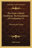 The Great Cultural Traditions, The Foundations Of Civilization V1: The Ancient Cities