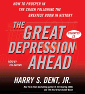 The Great Depression Ahead: How to Prosper in the Crash that Follows the Greatest Boom in History - Dent, Harry S (Read by)