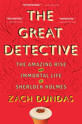 The Great Detective: The Amazing Rise and Immortal Life of Sherlock Holmes - Dundas, Zach