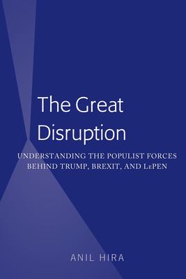 The Great Disruption: Understanding the Populist Forces Behind Trump, Brexit, and LePen - Hira, Anil