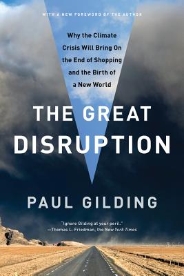 The Great Disruption: Why the Climate Crisis Will Bring on the End of Shopping and the Birth of a New World - Gilding, Paul