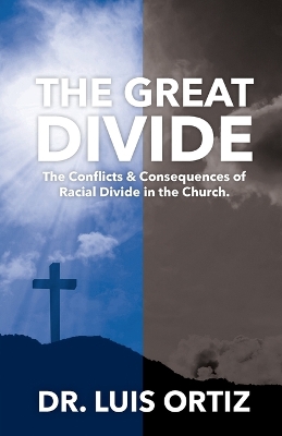 The Great Divide: Conflict & Consequences of Racial Divide in the Church. - Ortiz, Luis, Dr.