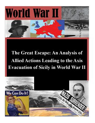 The Great Escape: An Analysis of Allied Actions Leading to the Axis Evacuation of Sicily in World War II - U S Army Command and Staff College