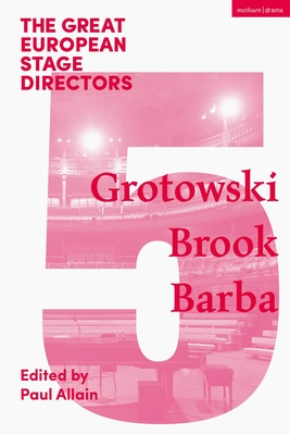 The Great European Stage Directors Volume 5: Grotowski, Brook, Barba - Allain, Paul (Editor), and Shepherd, Simon (Editor)