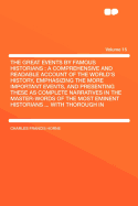 The Great Events by Famous Historians: A Comprehensive and Readable Account of the World's History, Emphasizing the More Important Events, and Presenting These as Complete Narratives in the Master-Words of the Most Eminent Historians ... with Thorough in