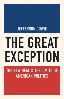 The Great Exception: The New Deal and the Limits of American Politics - Cowie, Jefferson