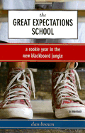 The Great Expectations School: A Rookie Year in the New Blackboard Jungle - Brown, Daniel J
