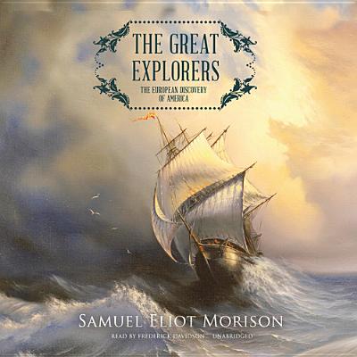 The Great Explorers: The European Discovery of America - Morison, Samuel Eliot, and Davidson, Frederick (Read by)
