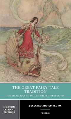 The Great Fairy Tale Tradition: From Straparola and Basile to the Brothers Grimm: A Norton Critical Edition - Zipes, Jack (Editor)