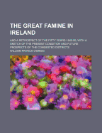The Great Famine in Ireland; And a Retrospect of the Fifty Years 1845-95 with a Sketch of the Present Condition and Future Prospects of the Congested