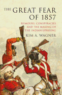 The Great Fear of 1857: Rumours, Conspiracies and the Making of the Indian Uprising