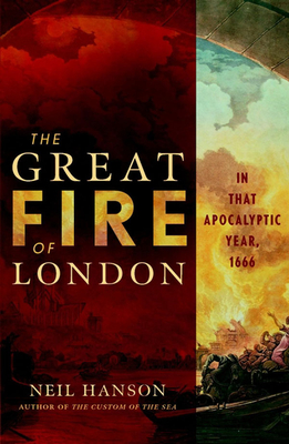 The Great Fire of London: In That Apocalyptic Year, 1666 - Hanson, Neil