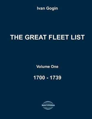 The Great Fleet List. Volume One. 1700 - 1739: Fighting ships of the world 1700 - 1739. - Gogin, Ivan