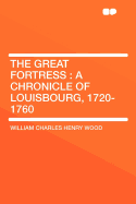 The Great Fortress: A Chronicle of Louisbourg, 1720-1760