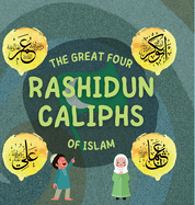 The Great Four Rashidun Caliphs of Islam: The Life Story of Four Great Companions of Prophet Muhammad
