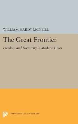 The Great Frontier: Freedom and Hierarchy in Modern Times - McNeill, William Hardy