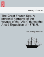 The Great Frozen Sea. A personal narrative of the voyage of the "Alert" during the Arctic Expedition of 1875, 6.