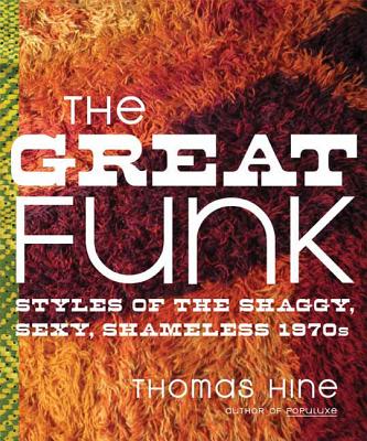 The Great Funk: Styles of the Shaggy, Sexy, Shameless 1970s - Hine, Thomas