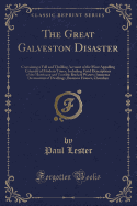 The Great Galveston Disaster: Containing a Full and Thrilling Account of the Most Appalling Calamity of Modern Times; Including Vivid Descriptions of the Hurricane and Terrible Rush of Waters; Immense Destruction of Dwellings, Business Houses, Churches