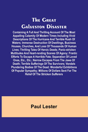 The Great Galveston Disaster; Containing a Full and Thrilling Account of the Most Appalling Calamity of Modern Times Including Vivid Descriptions of the Hurricane and Terrible Rush of Waters; Immense Destruction of Dwellings, Business Houses, Churches...