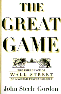 The Great Game: The Emergence of Wall Street as a World Power: 1653-2000 - Gordon, John Steele