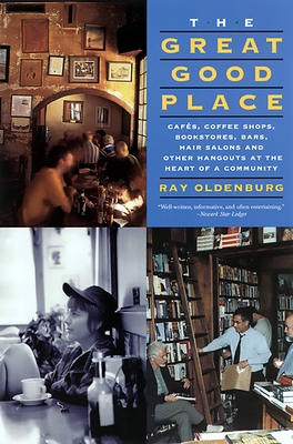 The Great Good Place: Cafes, Coffee Shops, Bookstores, Bars, Hair Salons, and Other Hangouts at the Heart of a Community - Oldenburg, Ray, PH D