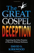 The Great Gospel Deception: Exposing the False Promise of Heaven Without Holiness