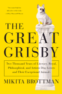 The Great Grisby: Two Thousand Years of Literary, Royal, Philosophical, and Artistic Dog Lovers and Their Exceptional Animals