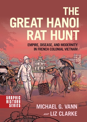 The Great Hanoi Rat Hunt: Empire, Disease, and Modernity in French Colonial Vietnam - Vann, Michael G, and Clarke, Liz
