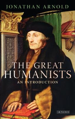 The Great Humanists: An Introduction - Arnold, Jonathan