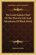 The Great Indian Chief of the West or Life and Adventures of Black Hawk