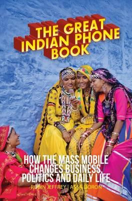 The Great Indian Phonebook: How the Mass Mobile Changes Business, Politics and Daily Life - Jeffrey, Robin, and Doron, Assa