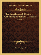 The Great Ingersoll Controversy Containing the Famous Christmas Sermon