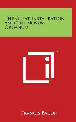 The Great Instauration and the Novum Organum - Bacon, Francis, Sir