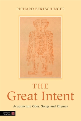 The Great Intent: Acupuncture Odes, Songs and Rhymes - Bertschinger, Richard
