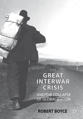 The Great Interwar Crisis and the Collapse of Globalization - Boyce, R