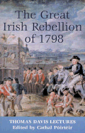 The Great Irish Rebellion of 1798: Thomas Davis Lectures