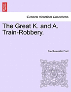 The Great K. and A. Train-Robbery. - Ford, Paul Leicester