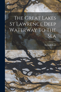 The Great Lakes St Lawrence Deep Waterway To The Sea