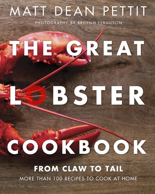 The Great Lobster Cookbook: More Than 100 Recipes to Cook at Home - Pettit, Matt Dean