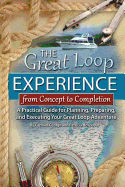 The Great Loop Experience - From Concept to Completion: A Practical Guide for Planning, Preparing and Executing Your Great Loop Adventure