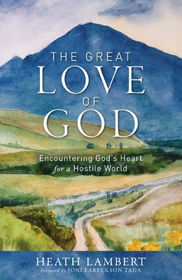 The Great Love of God: Encountering God's Heart for a Hostile World - Lambert, Heath