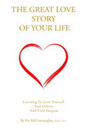 The Great Love Story Of Your Life: Learning to Love Yourself and Others and Find Purpose