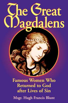 The Great Magdalens: Famous Women Who Returned to God After Lives of Sin - Blunt, Hugh Francis