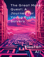 The Great Maze Quest: A Journey for Young Puzzle Solvers: 'Train Your Brain with Fun Maze Adventures'